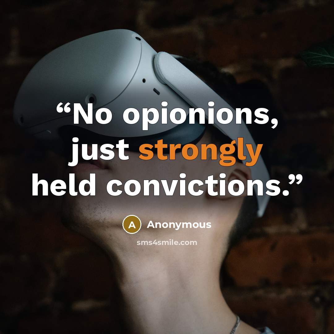 “No opionions, just strongly held convictions.” quote by Anonymous