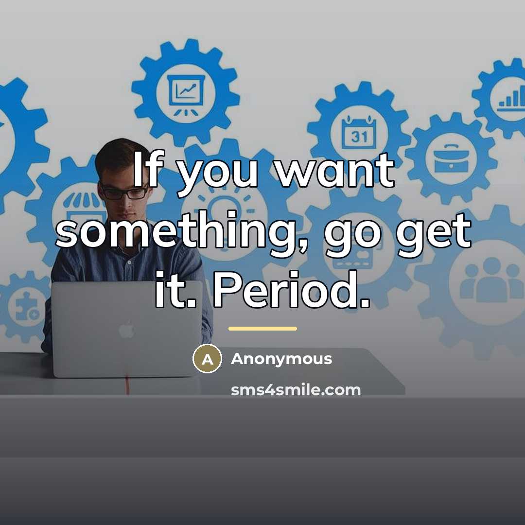 “If you want something, go get it. Period.…” quote by Anonymous