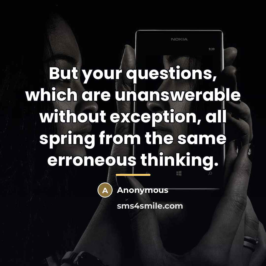“But your questions, which are unanswerable without exception, all spring…” quote by Anonymous