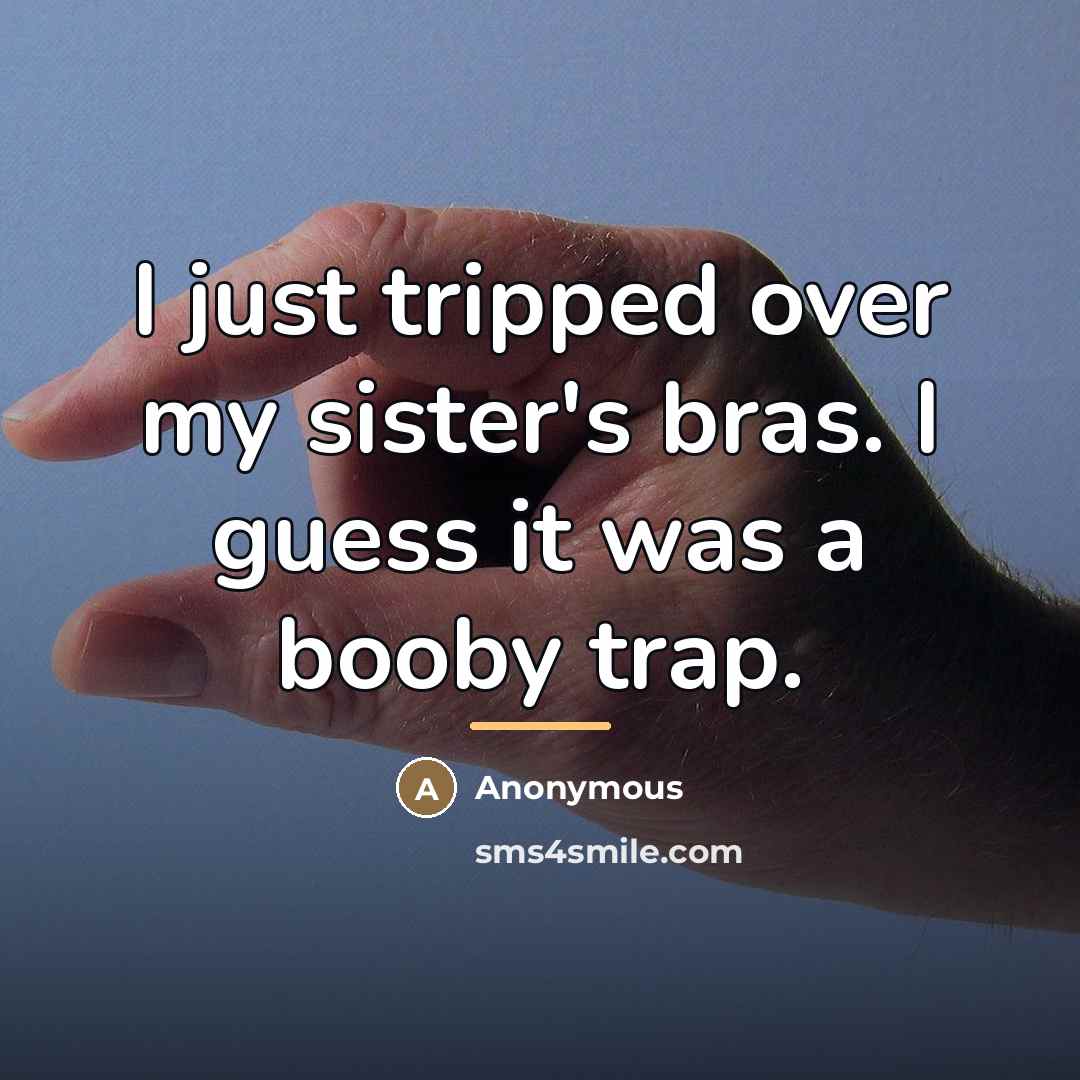 “I just tripped over my sister's bras. I guess it…” quote by Anonymous