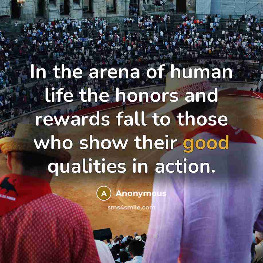 “In the arena of human life the honors and rewards…” quote by Anonymous