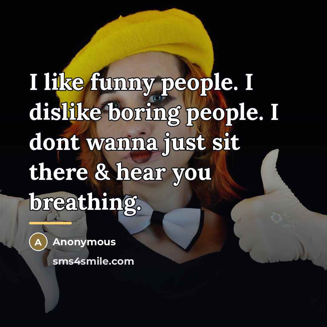 “I like funny people. I dislike boring people. I dont…” quote by Anonymous