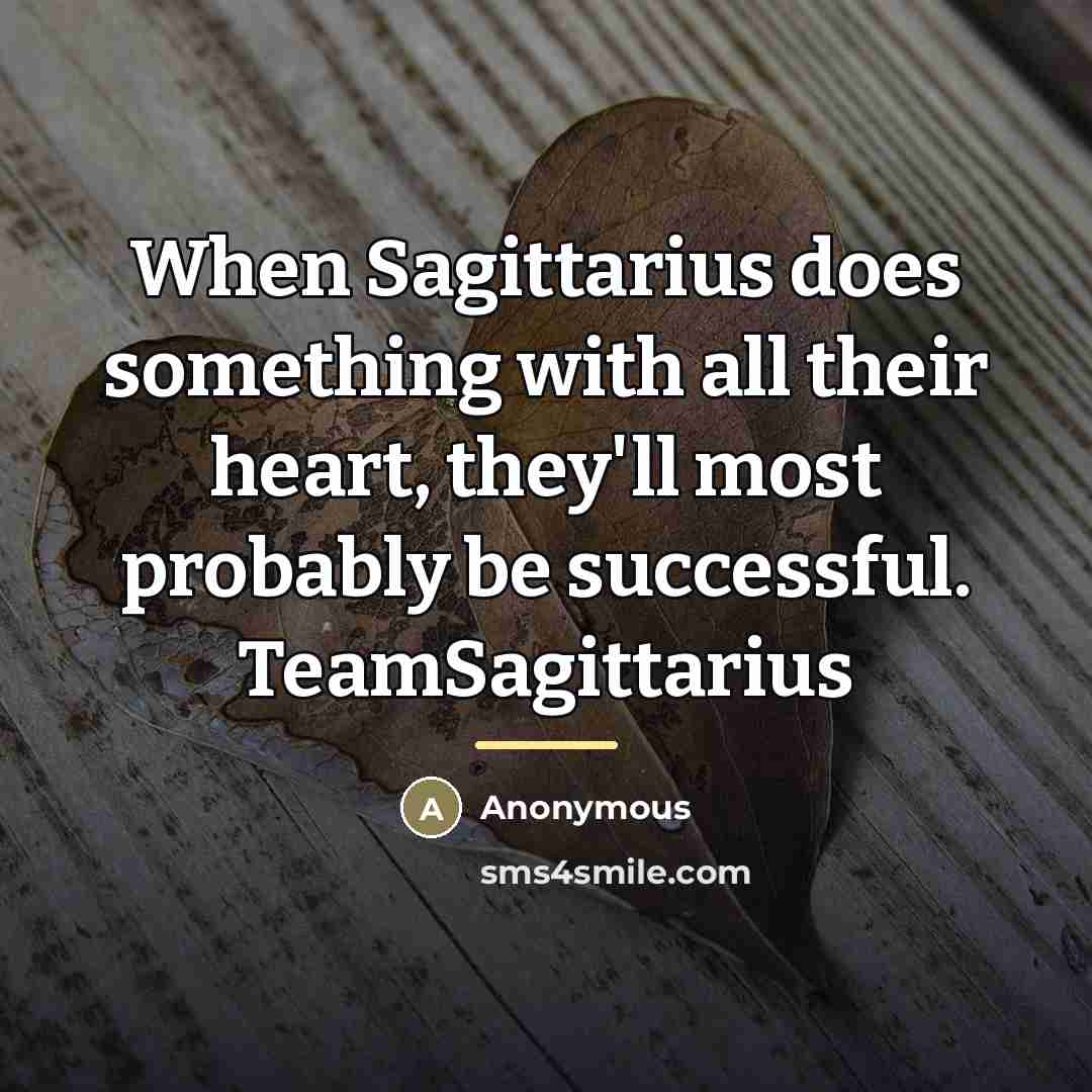 “When Sagittarius does something with all their heart, they'll most…” quote by Anonymous