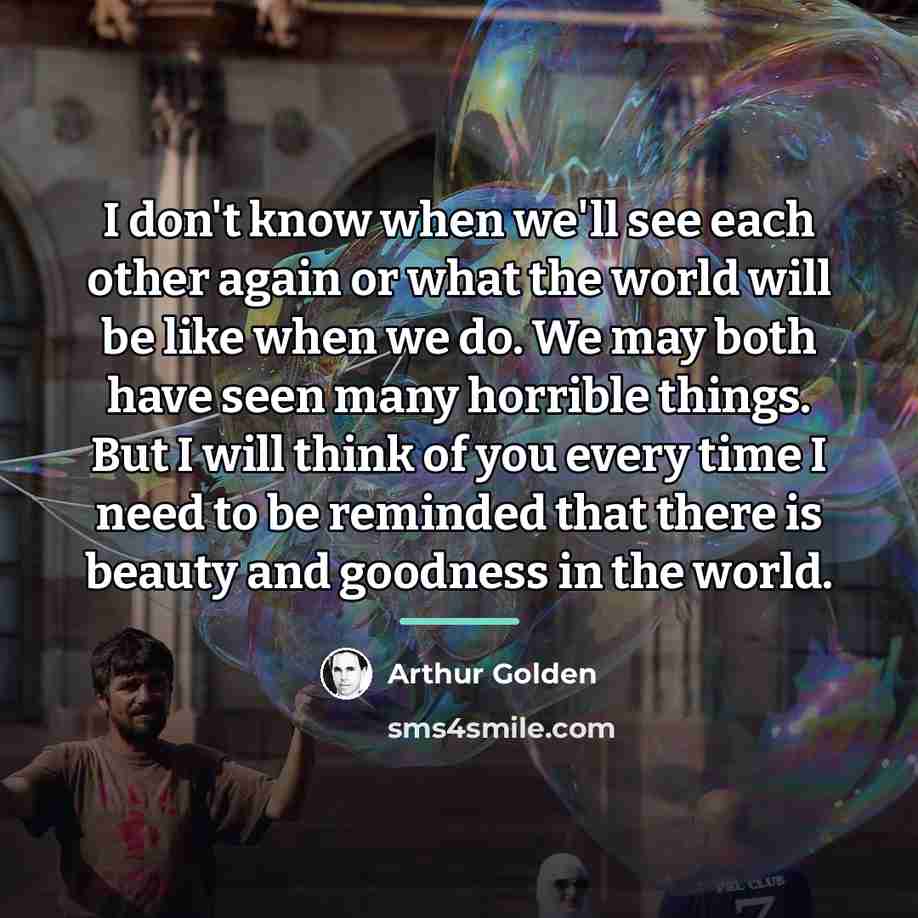 “I don't know when we'll see each other again or…” quote by Arthur Golden