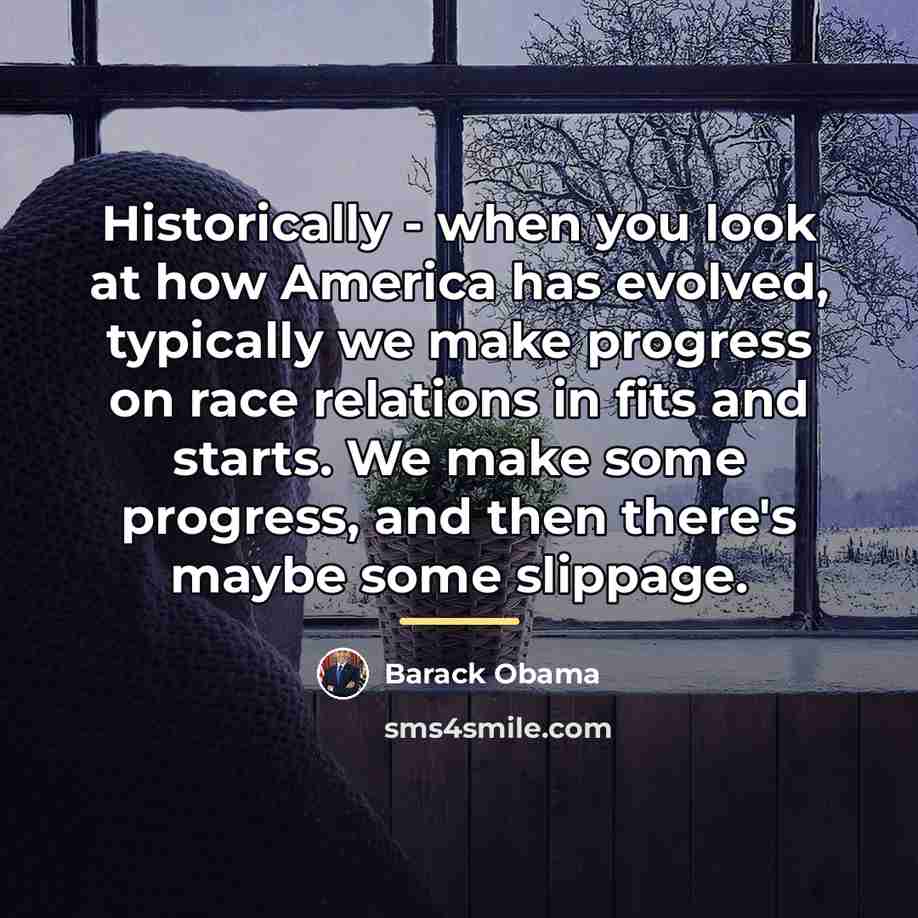 “Historically - when you look at how America has evolved,…” quote by Barack Obama