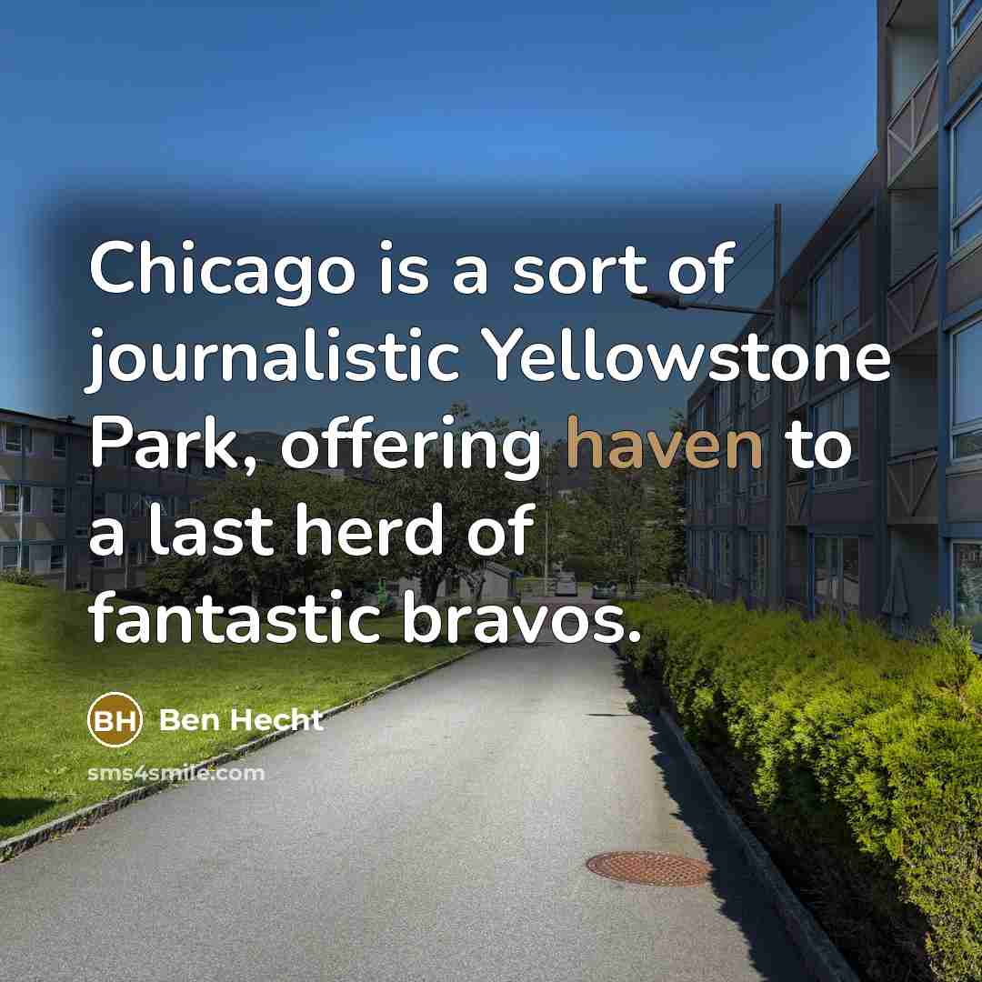 “Chicago is a sort of journalistic Yellowstone Park, offering haven…” quote by Ben Hecht