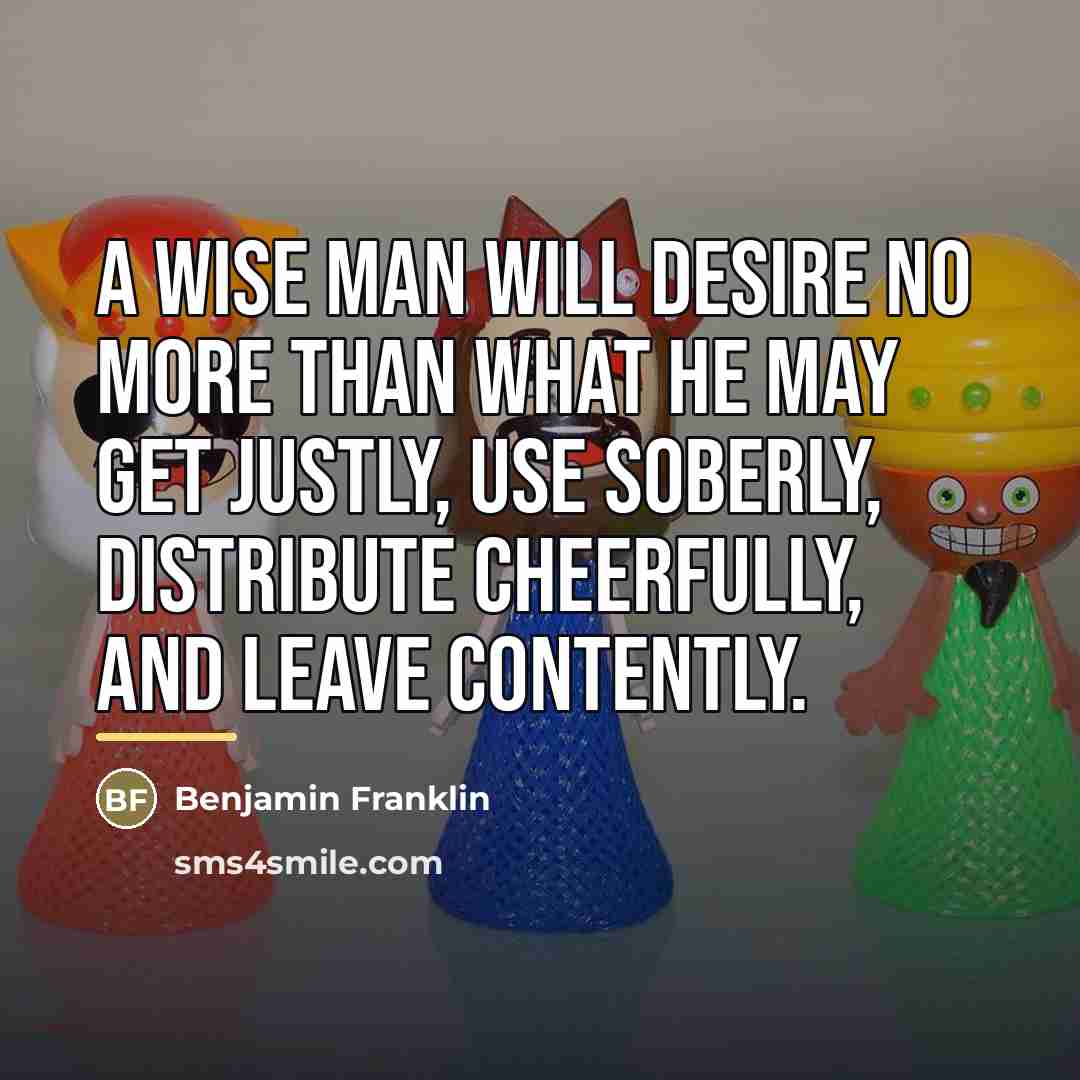 “A wise man will desire no more than what he…” quote by Benjamin Franklin
