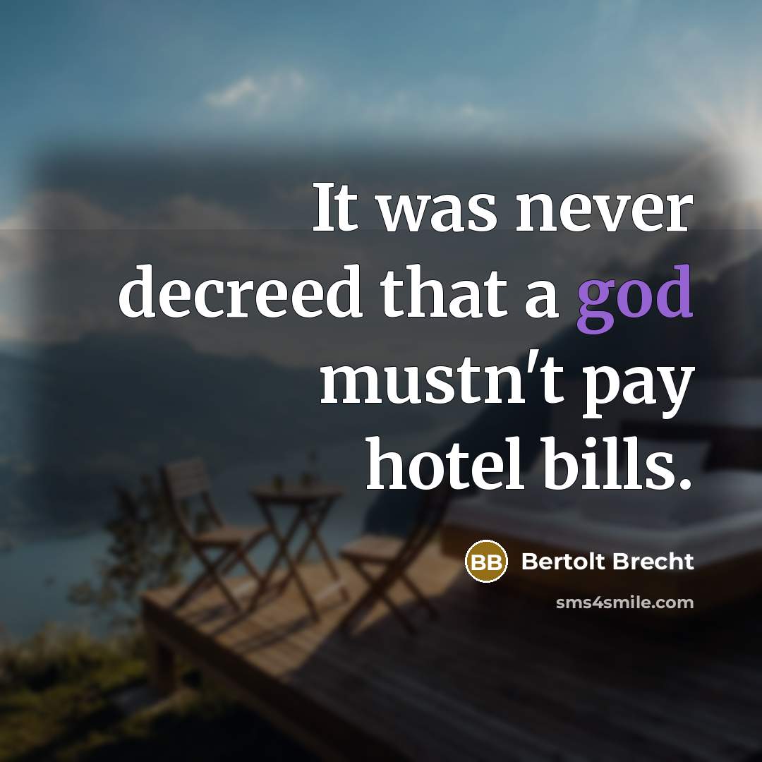 “It was never decreed that a god mustn't pay hotel…” quote by Bertolt Brecht