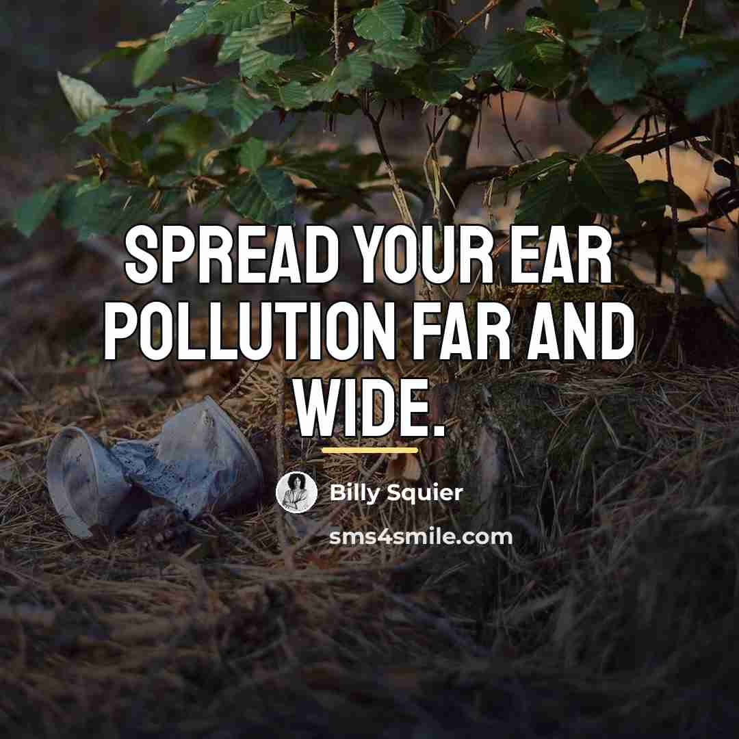 “Spread your ear pollution far and wide.…” quote by Billy Squier