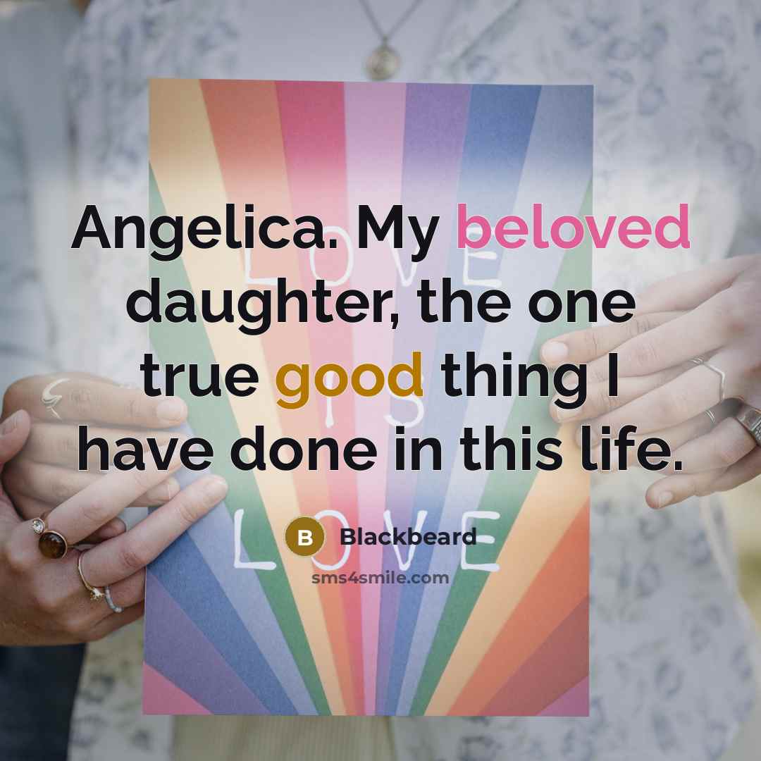 “Angelica. My beloved daughter, the one true good thing I…” quote by Blackbeard