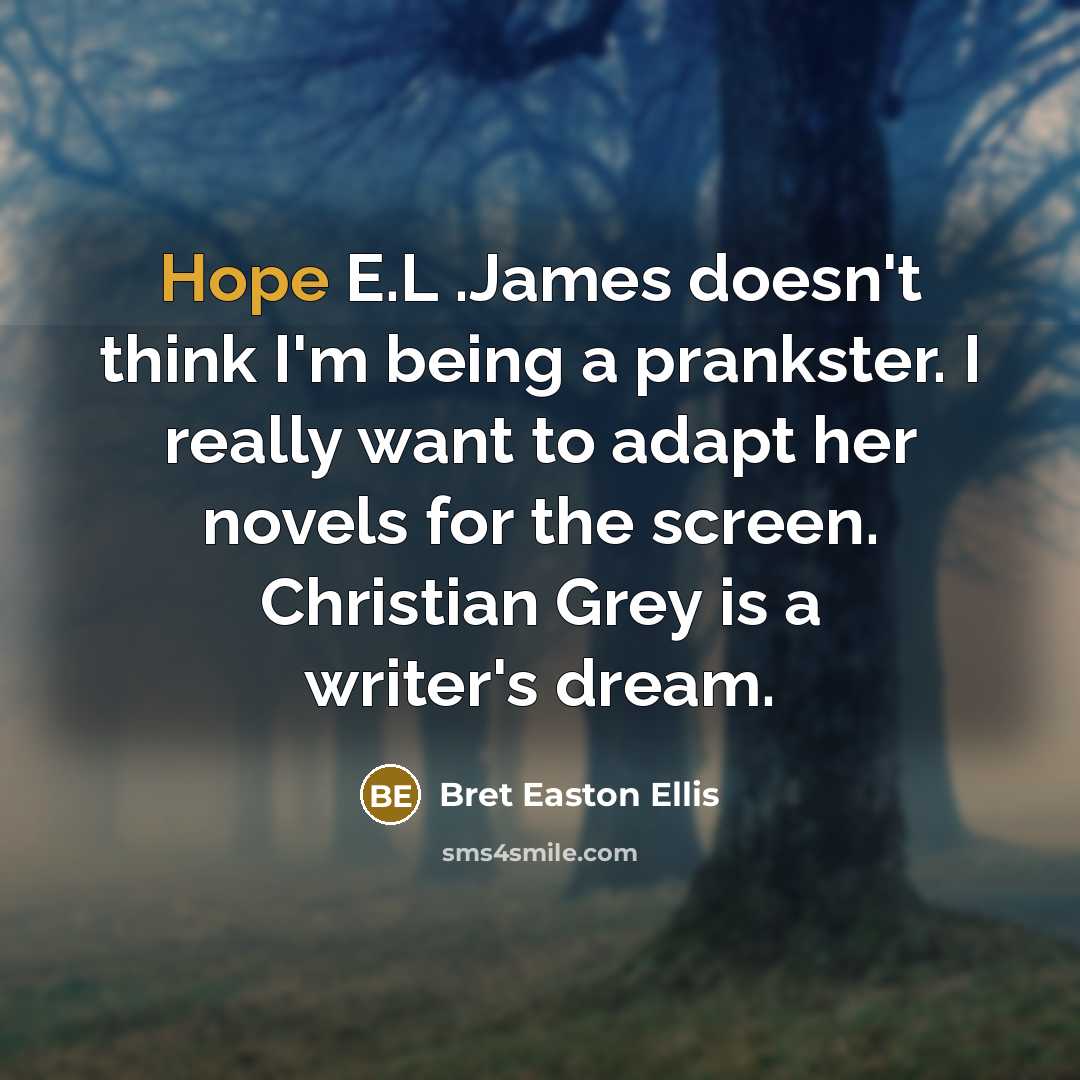 “Hope E.L .James doesn't think I'm being a prankster. I…” quote by Bret Easton Ellis