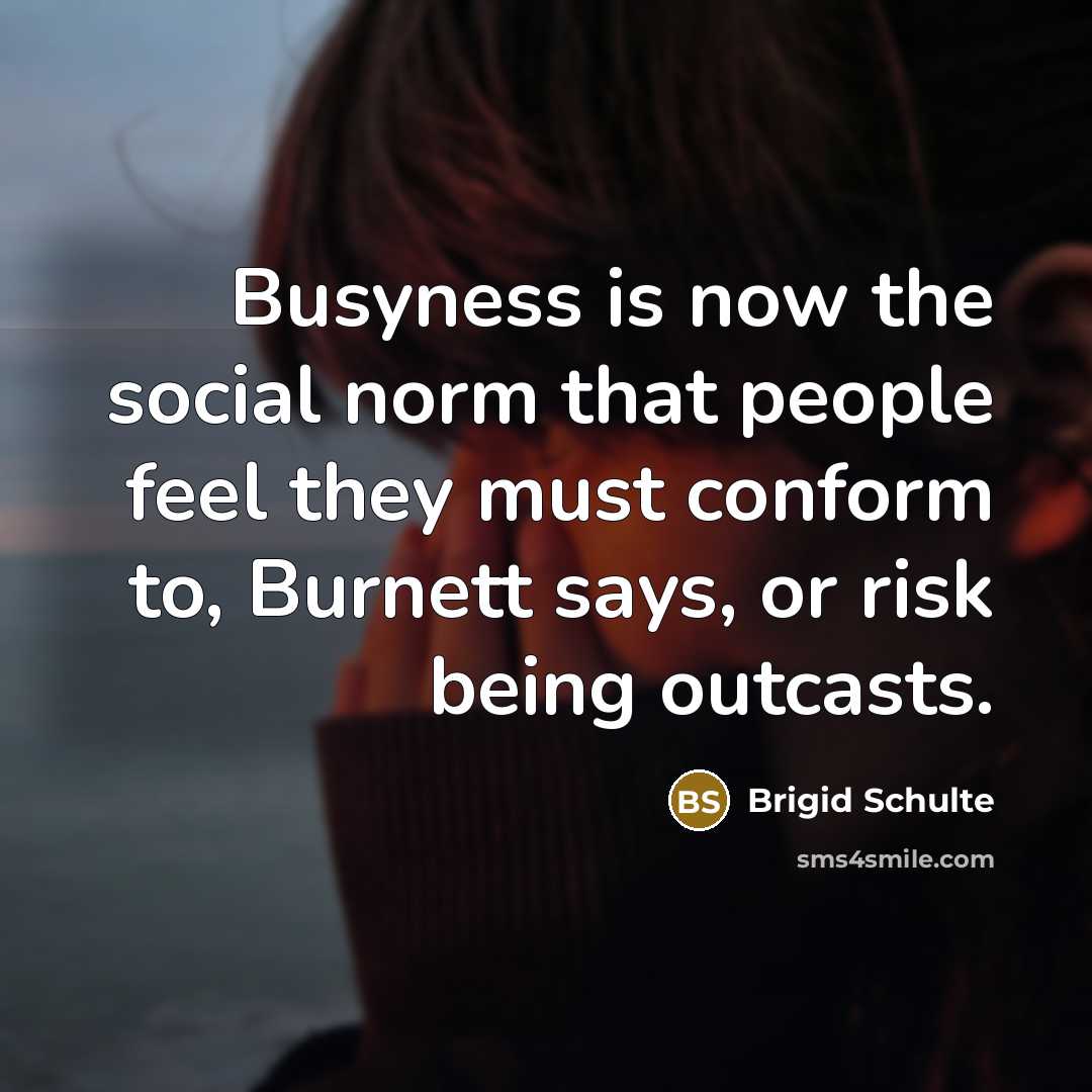“Busyness is now the social norm that people feel they…” quote by Brigid Schulte