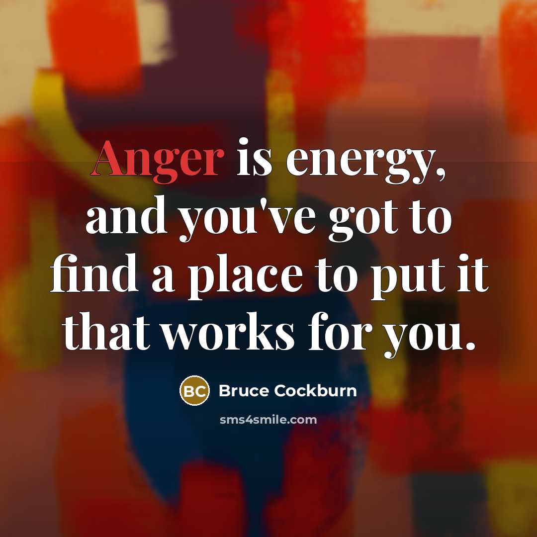 “Anger is energy, and you've got to find a place…” quote by Bruce Cockburn