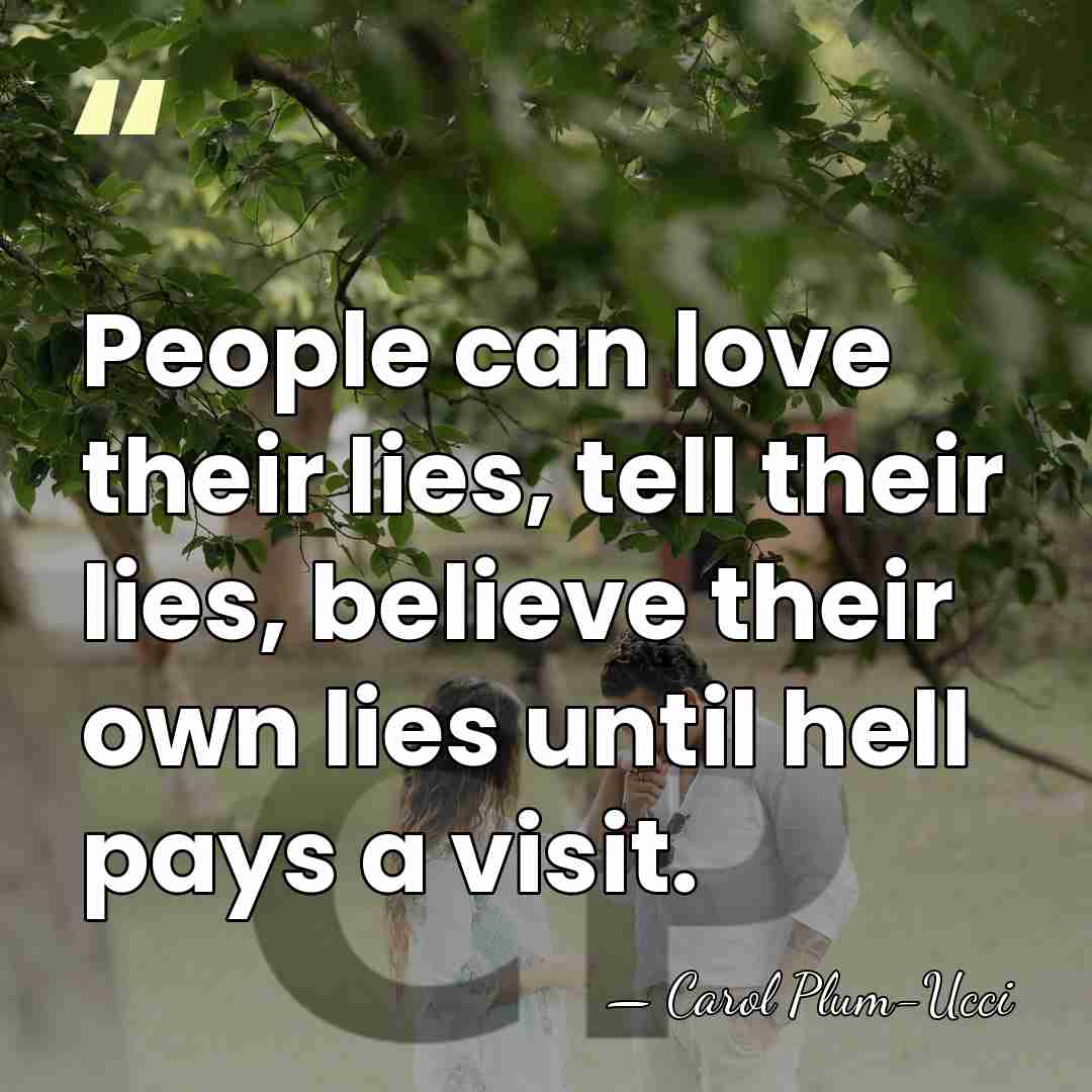 People can love their lies, tell their lies, believe their own lies&hellip; - Carol Plum-Ucci