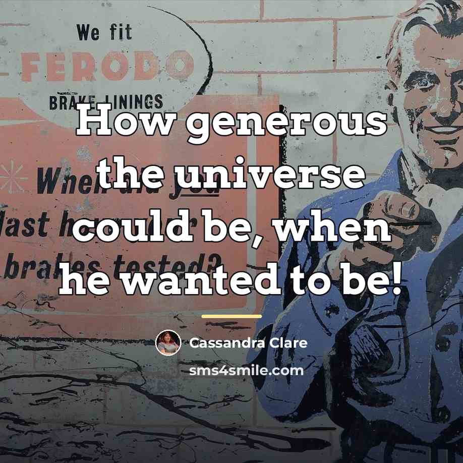 “How generous the universe could be, when he wanted to…” quote by Cassandra Clare