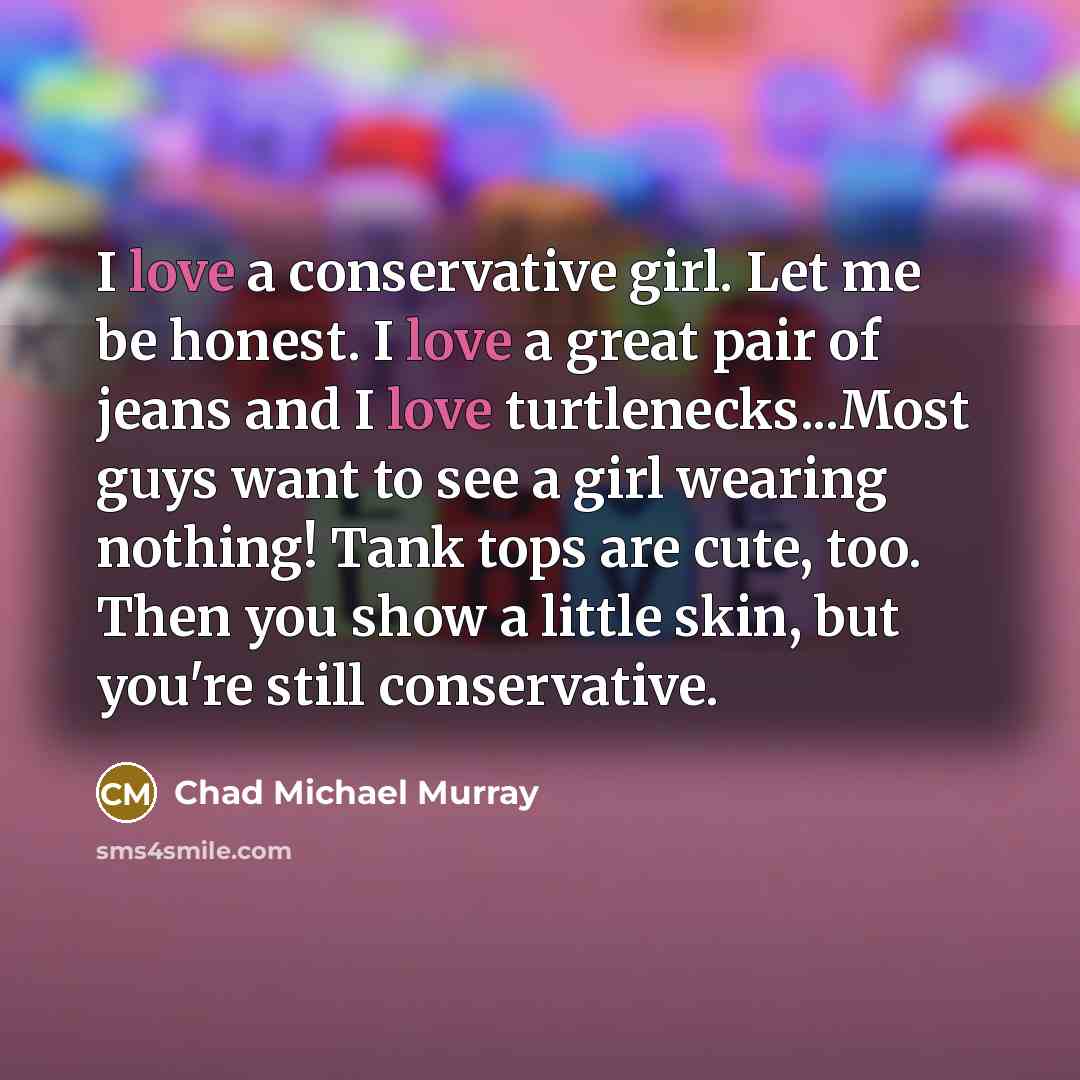 “I love a conservative girl. Let me be honest. I…” quote by Chad Michael Murray