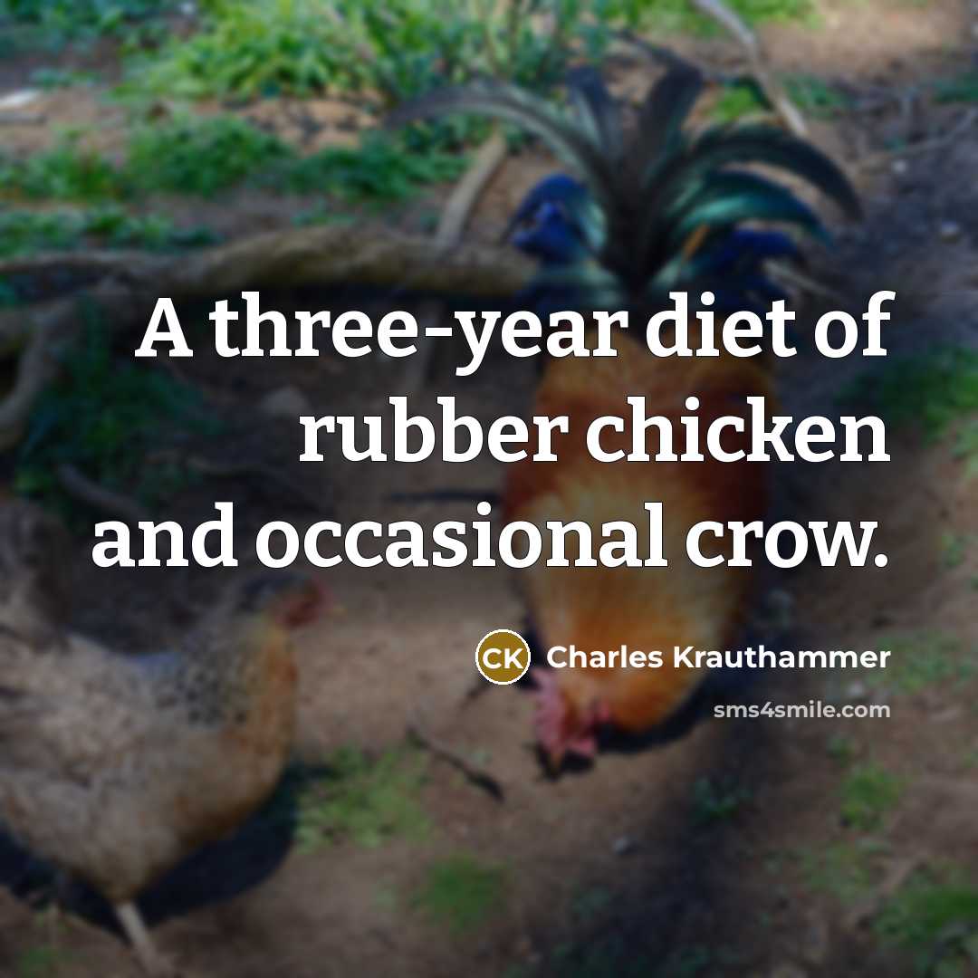 “A three-year diet of rubber chicken and occasional crow.…” quote by Charles Krauthammer