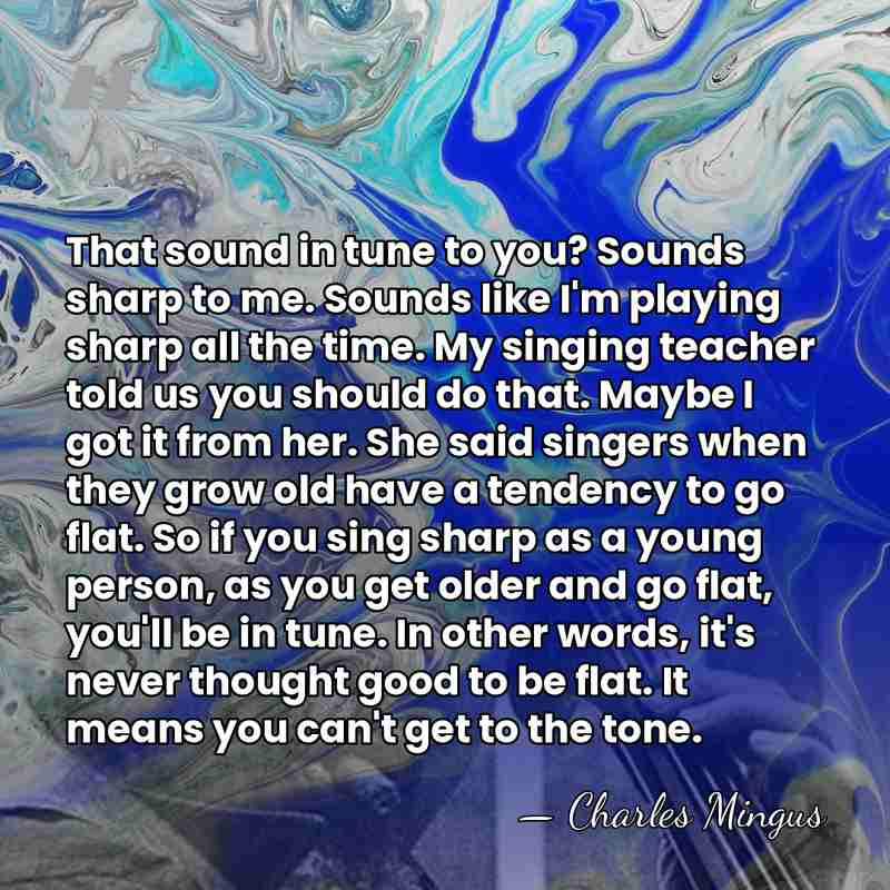 That sound in tune to you? Sounds sharp to me. Sounds like&hellip; - Charles Mingus