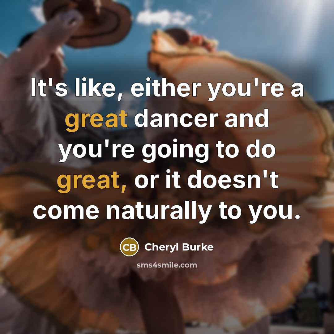 “It's like, either you're a great dancer and you're going…” quote by Cheryl Burke