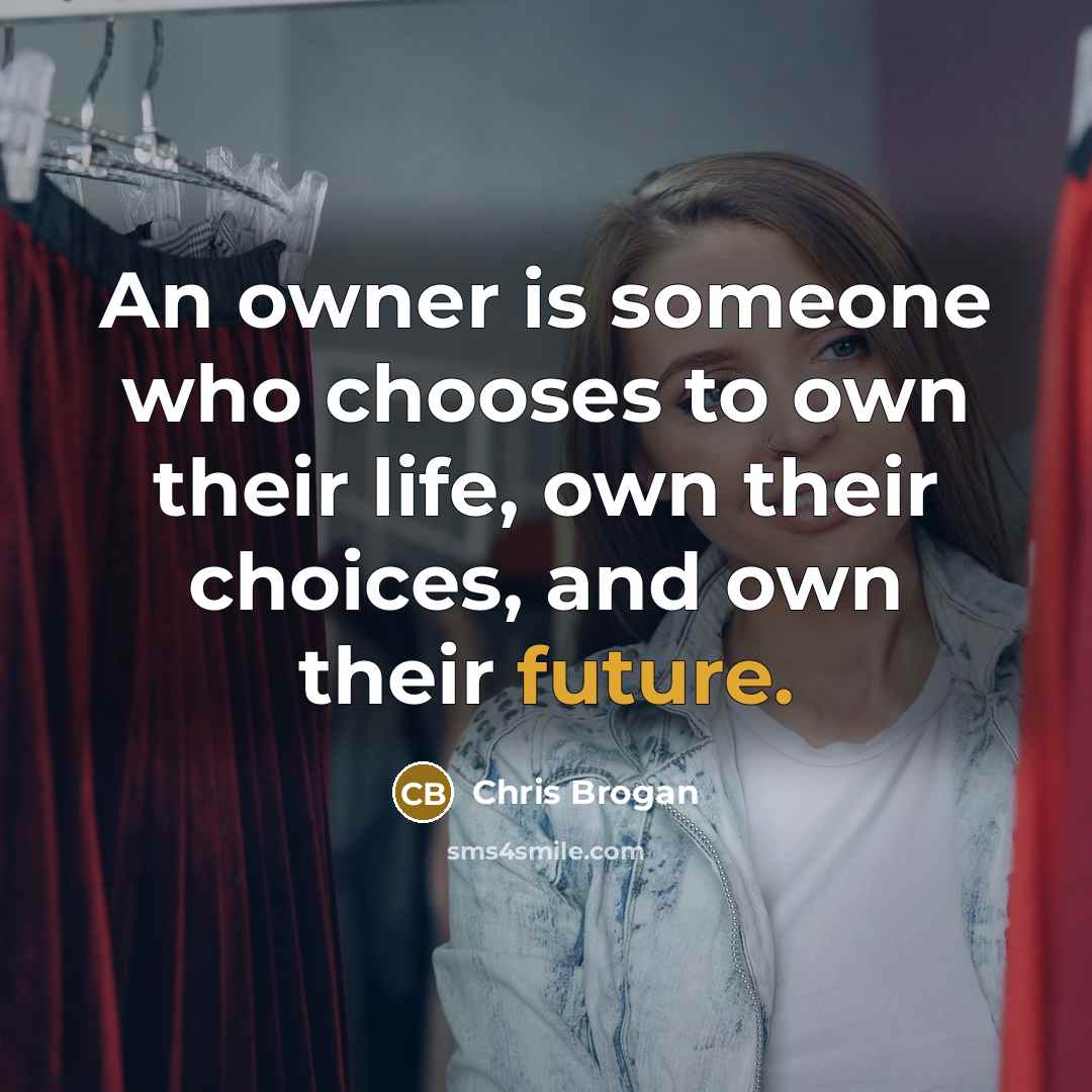 “An owner is someone who chooses to own their life,…” quote by Chris Brogan