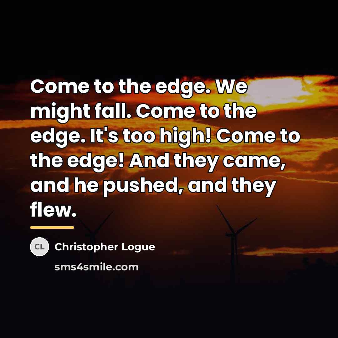 “Come to the edge. We might fall. Come to the…” quote by Christopher Logue