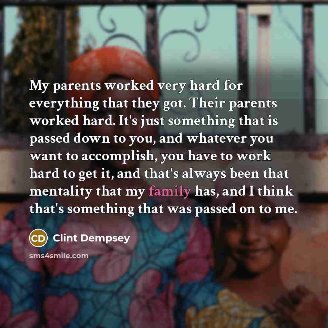 “My parents worked very hard for everything that they got.…” quote by Clint Dempsey