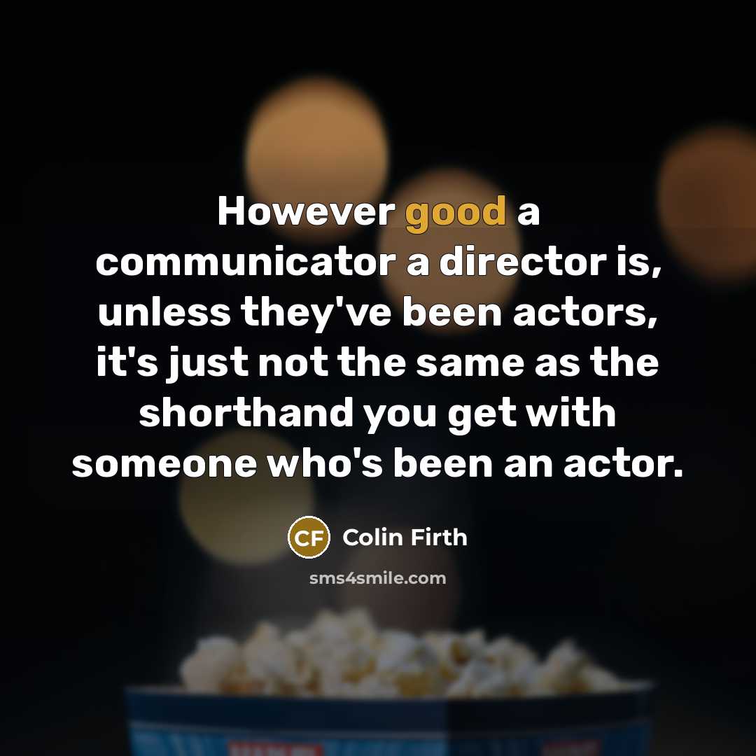 “However good a communicator a director is, unless they've been…” quote by Colin Firth