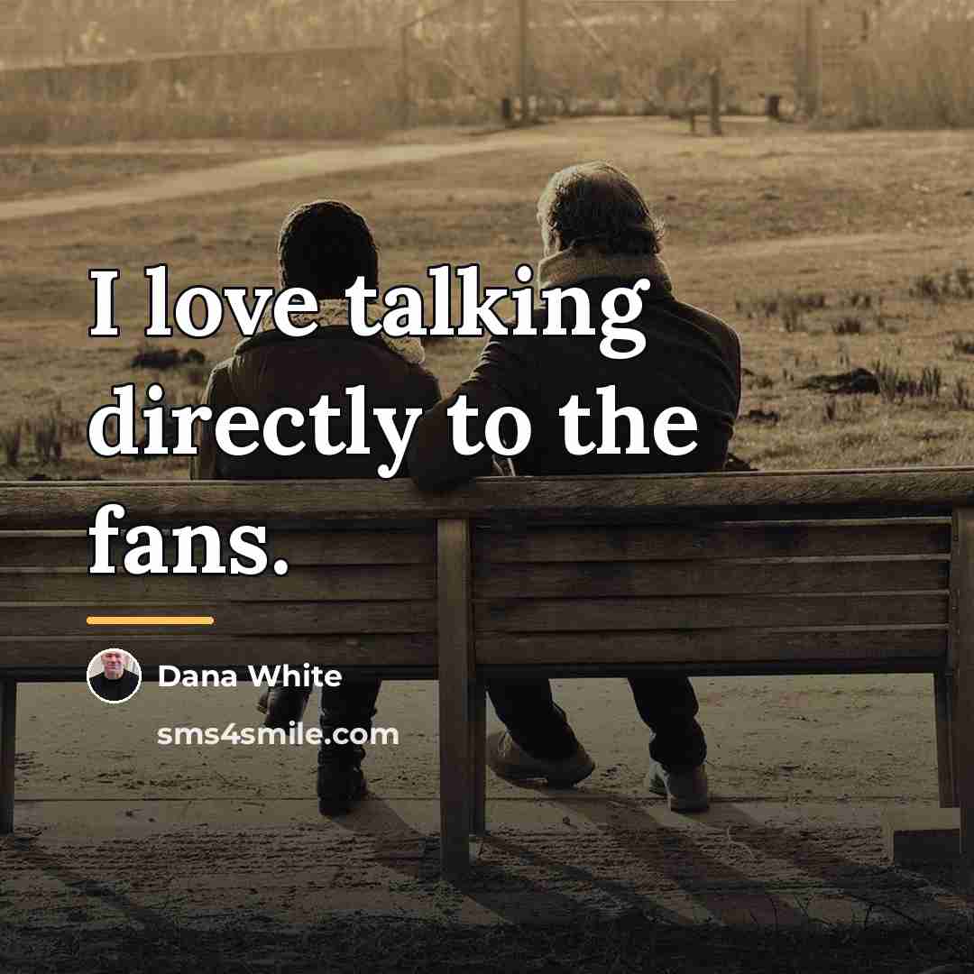 “I love talking directly to the fans.…” quote by Dana White