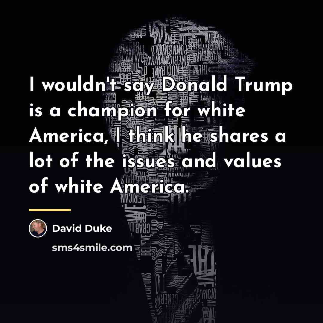 “I wouldn't say Donald Trump is a champion for white…” quote by David Duke