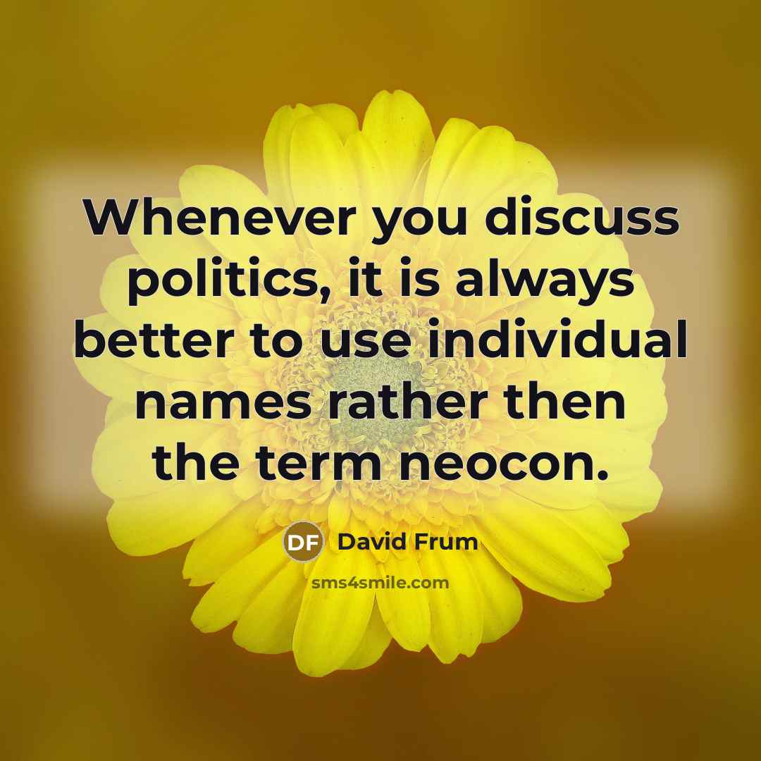“Whenever you discuss politics, it is always better to use…” quote by David Frum
