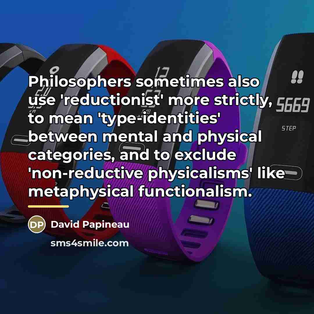 “Philosophers sometimes also use 'reductionist' more strictly, to mean 'type-identities'…” quote by David Papineau
