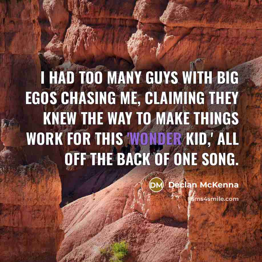 “I had too many guys with big egos chasing me,…” quote by Declan McKenna