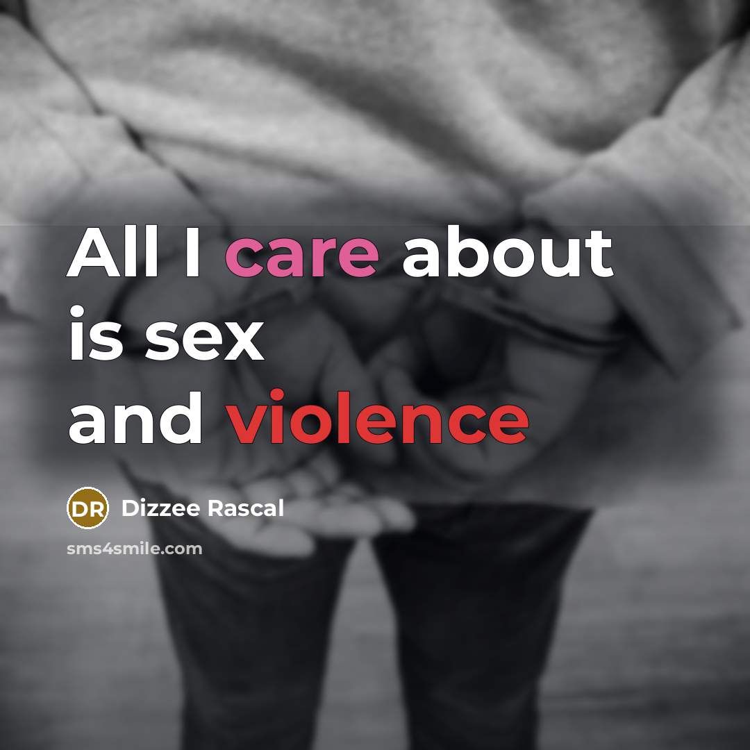 “All I care about is sex and violence…” quote by Dizzee Rascal