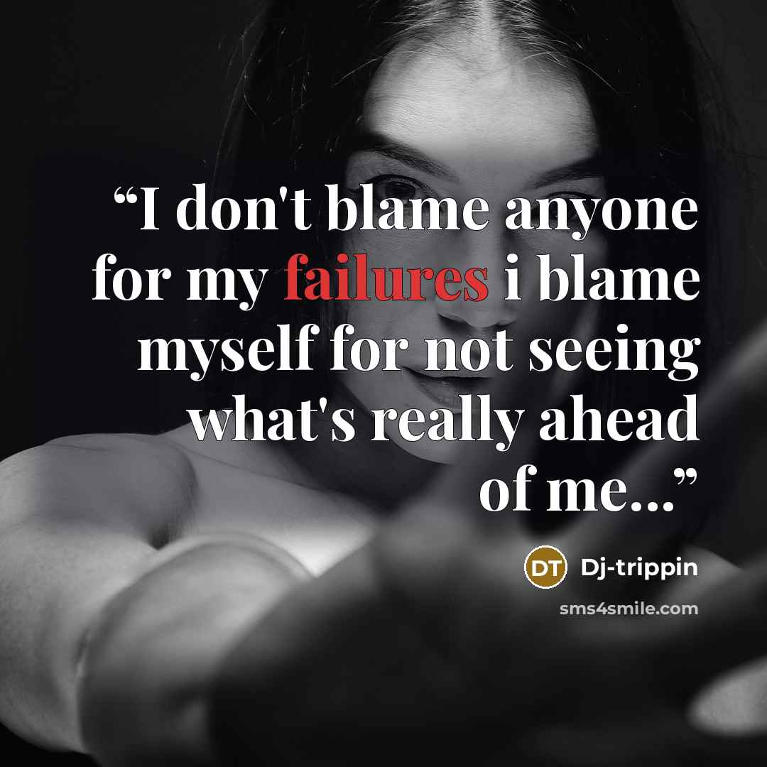 “I don't blame anyone for my failures i blame myself for not seeing what's really ahead of me...” quote by Dj-trippin