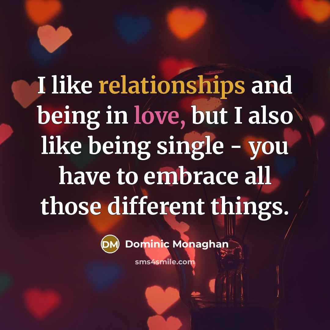 “I like relationships and being in love, but I also…” quote by Dominic Monaghan