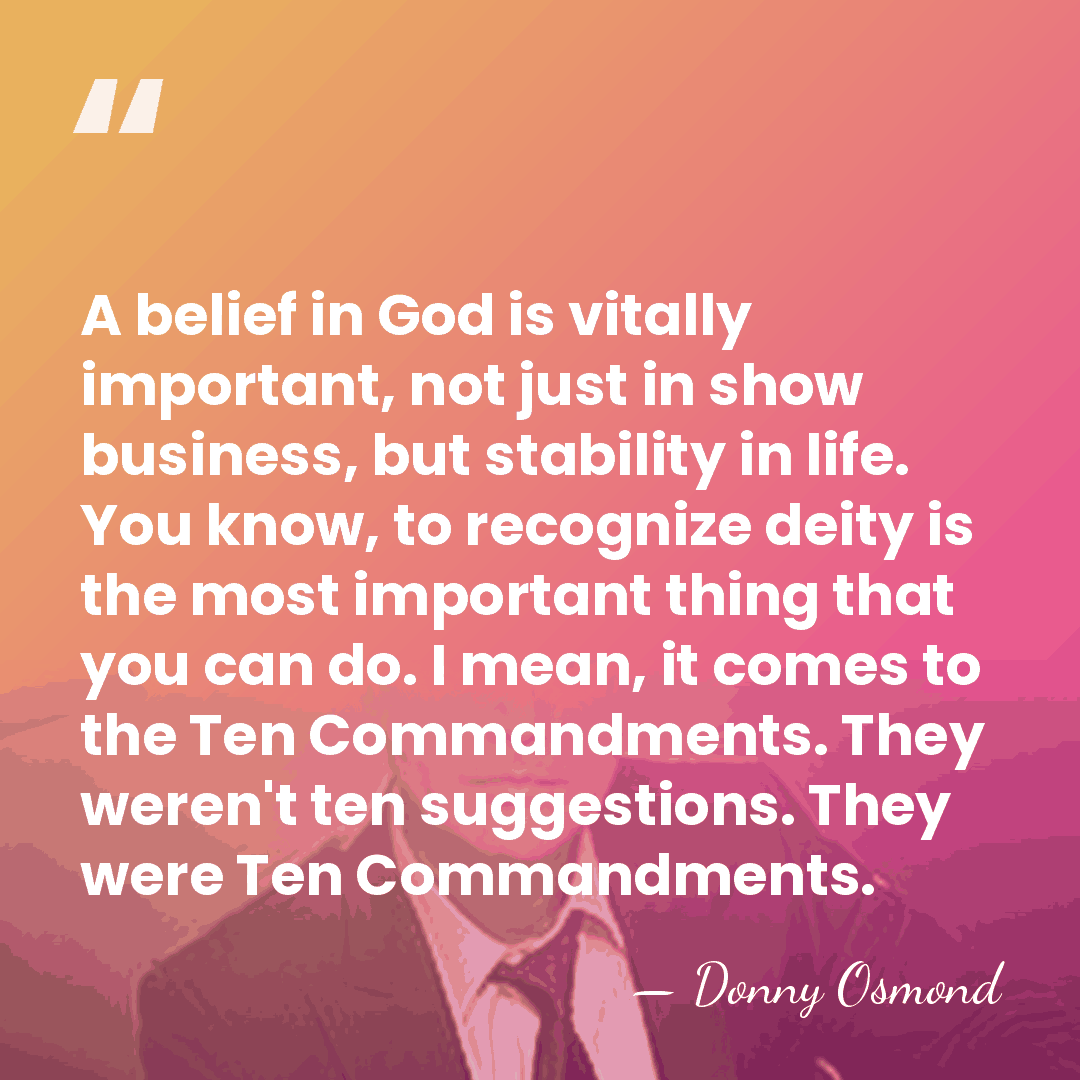A belief in God is vitally important, not just in show business,&hellip; - Donny Osmond