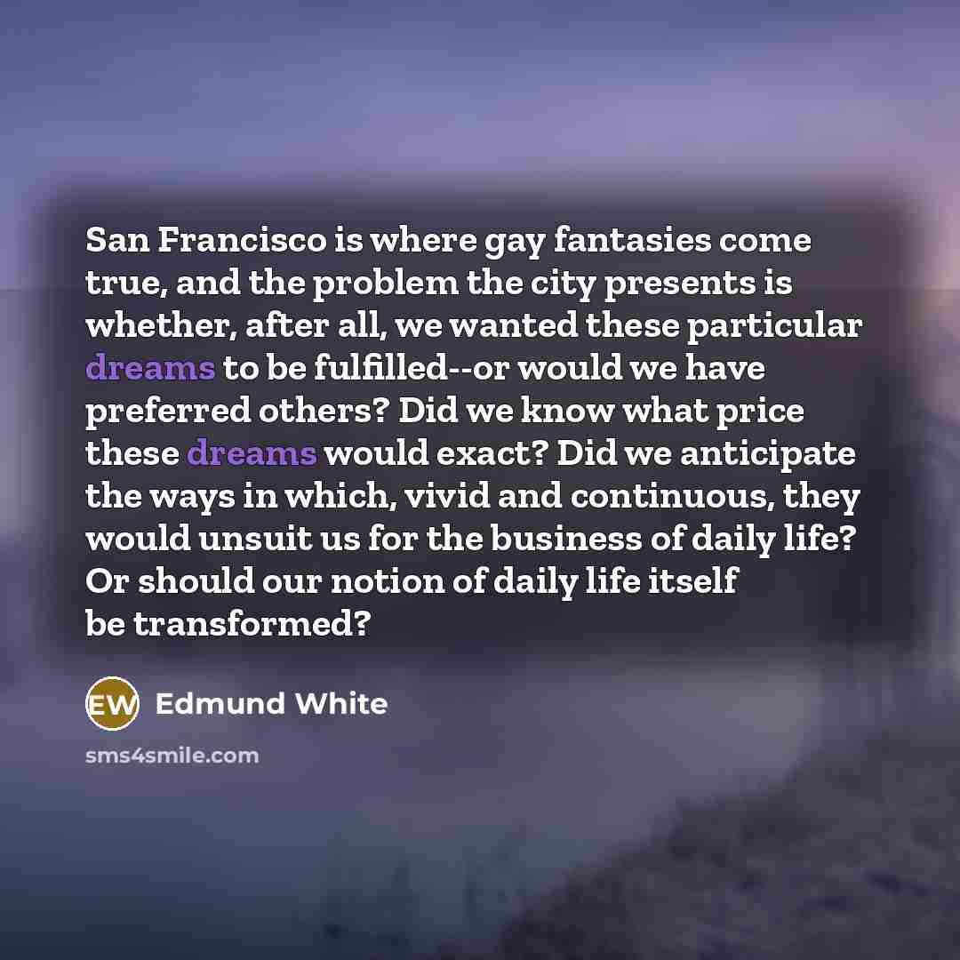 “San Francisco is where gay fantasies come true, and the…” quote by Edmund White