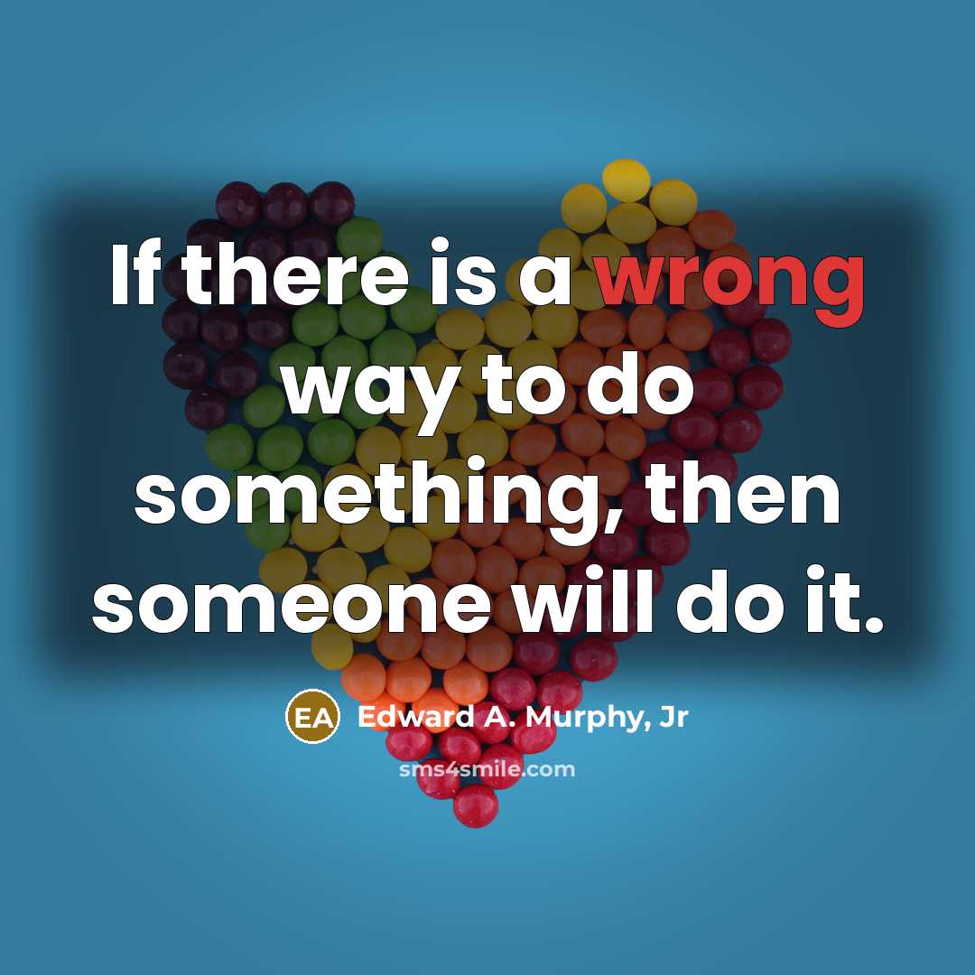 “If there is a wrong way to do something, then…” quote by Edward A. Murphy, Jr