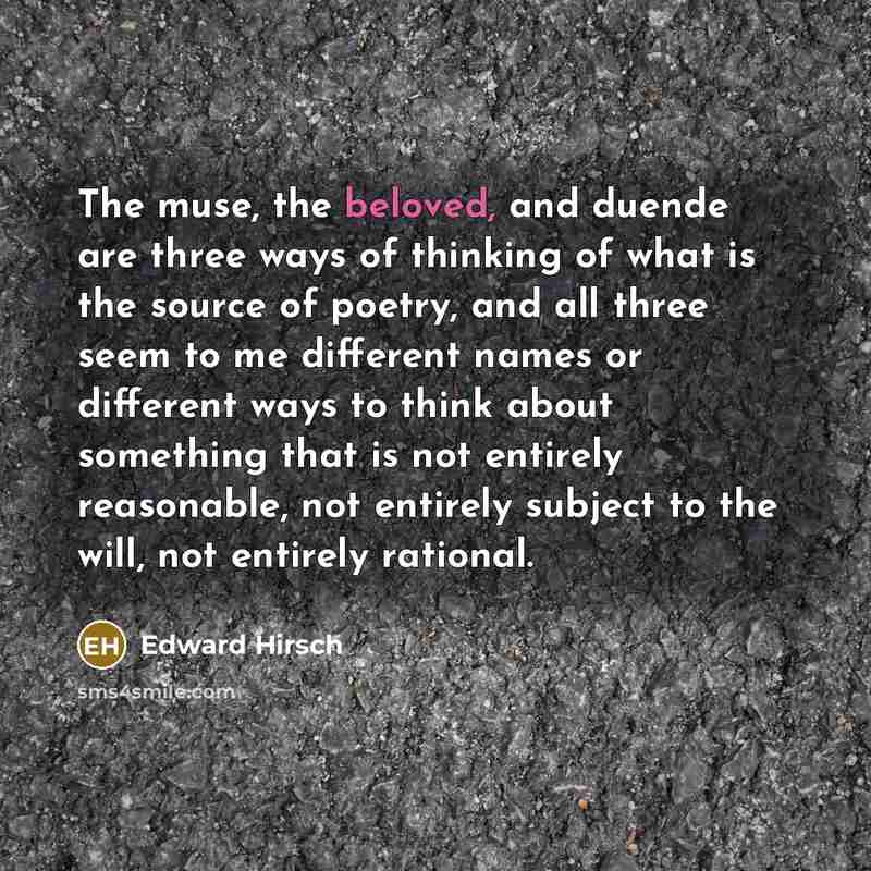 “The muse, the beloved, and duende are three ways of…” quote by Edward Hirsch