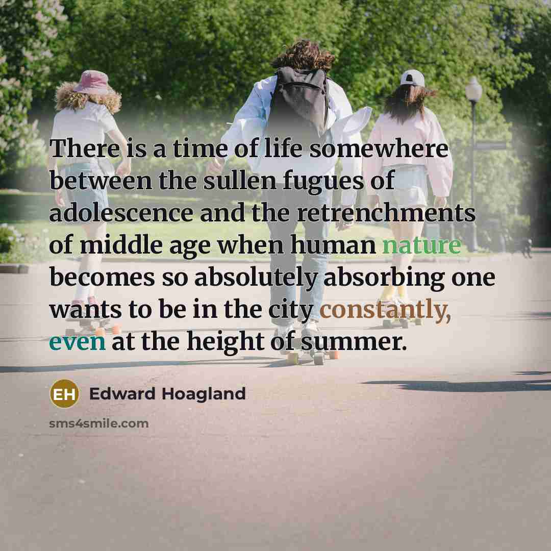 “There is a time of life somewhere between the sullen…” quote by Edward Hoagland