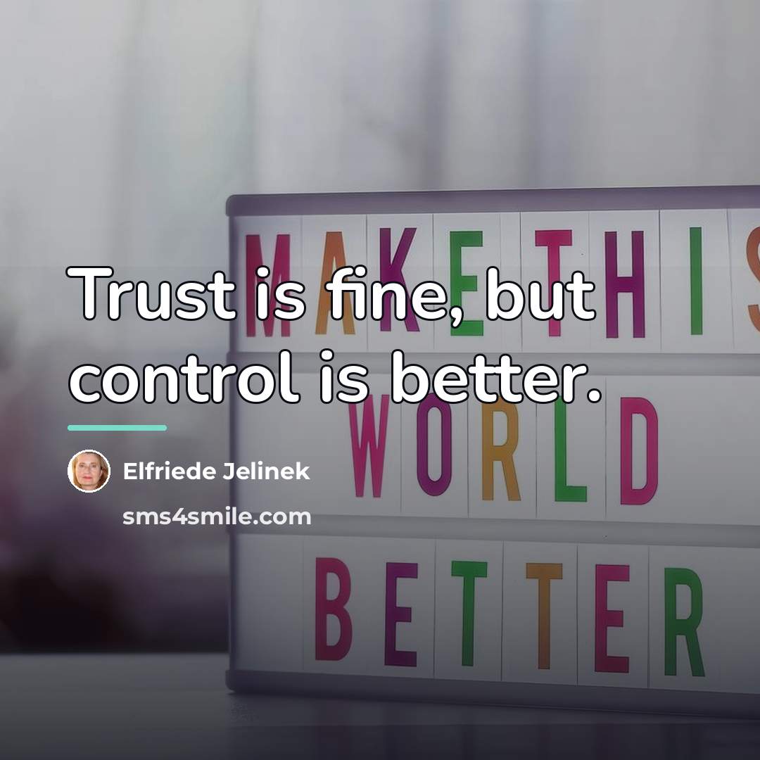 “Trust is fine, but control is better.…” quote by Elfriede Jelinek