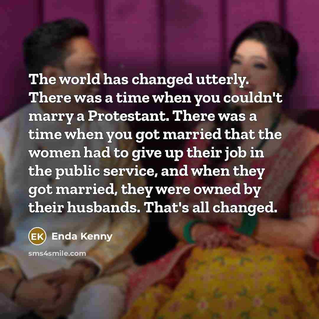 “The world has changed utterly. There was a time when…” quote by Enda Kenny