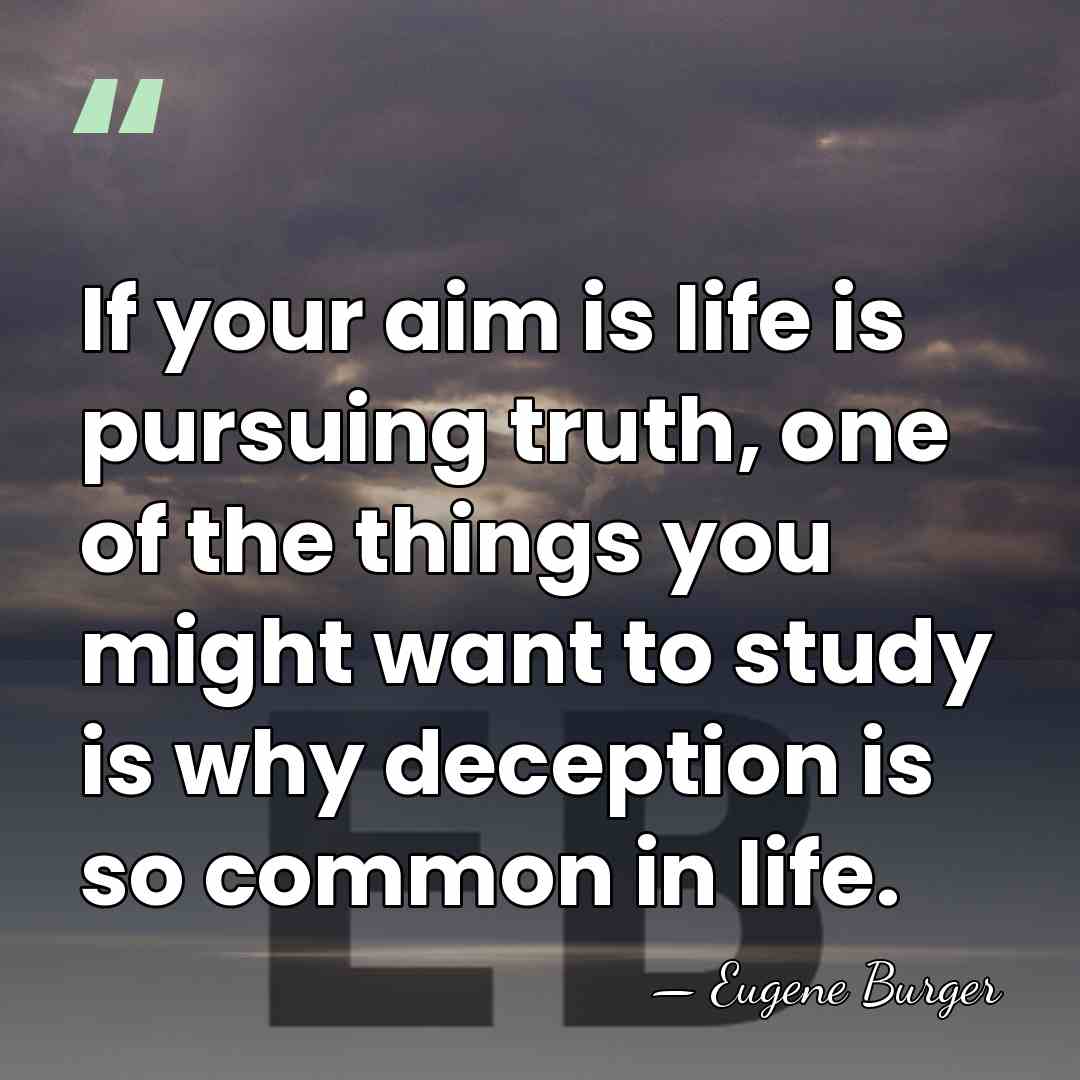 If your aim is life is pursuing truth, one of the things&hellip; - Eugene Burger