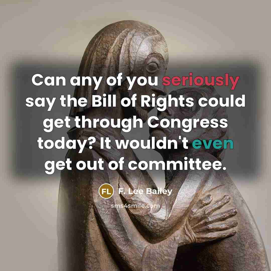 “Can any of you seriously say the Bill of Rights…” quote by F. Lee Bailey