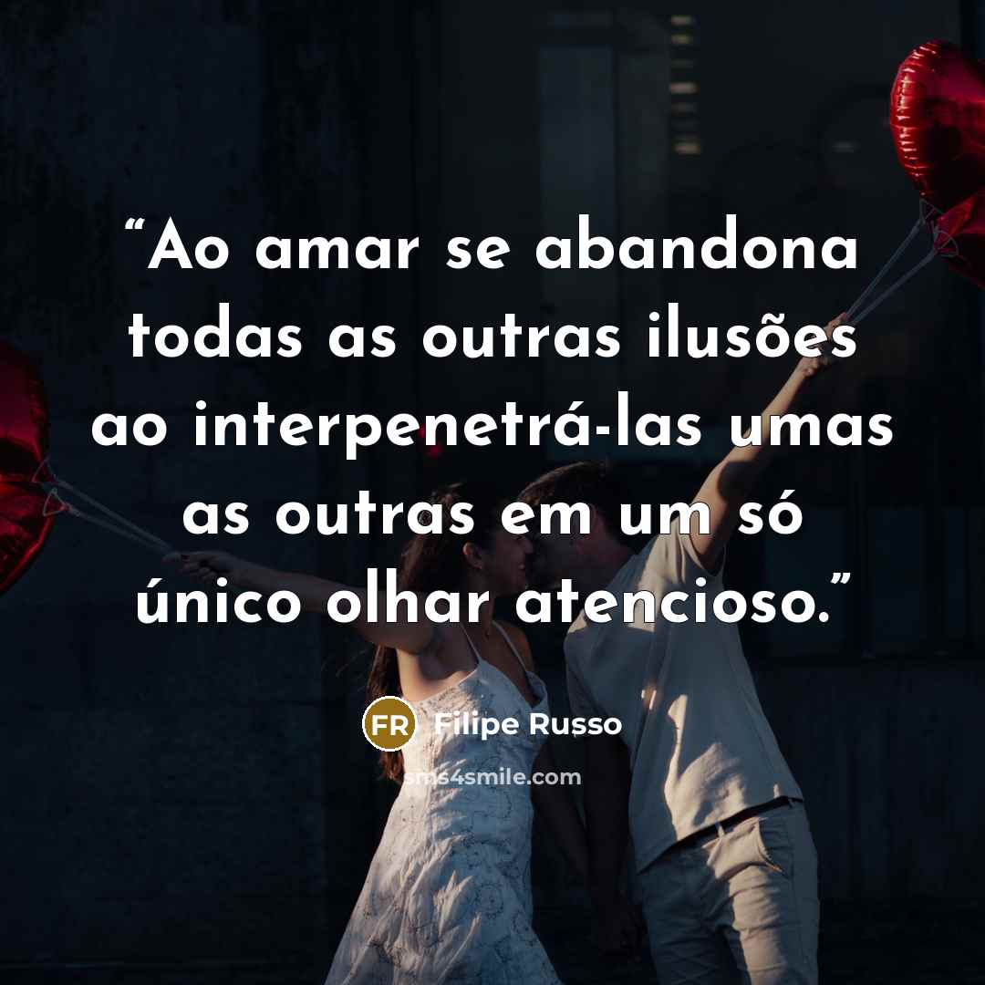 “Ao amar se abandona todas as outras ilusões ao interpenetrá-las umas as outras em um só único olhar atencioso.” quote by Filipe Russo