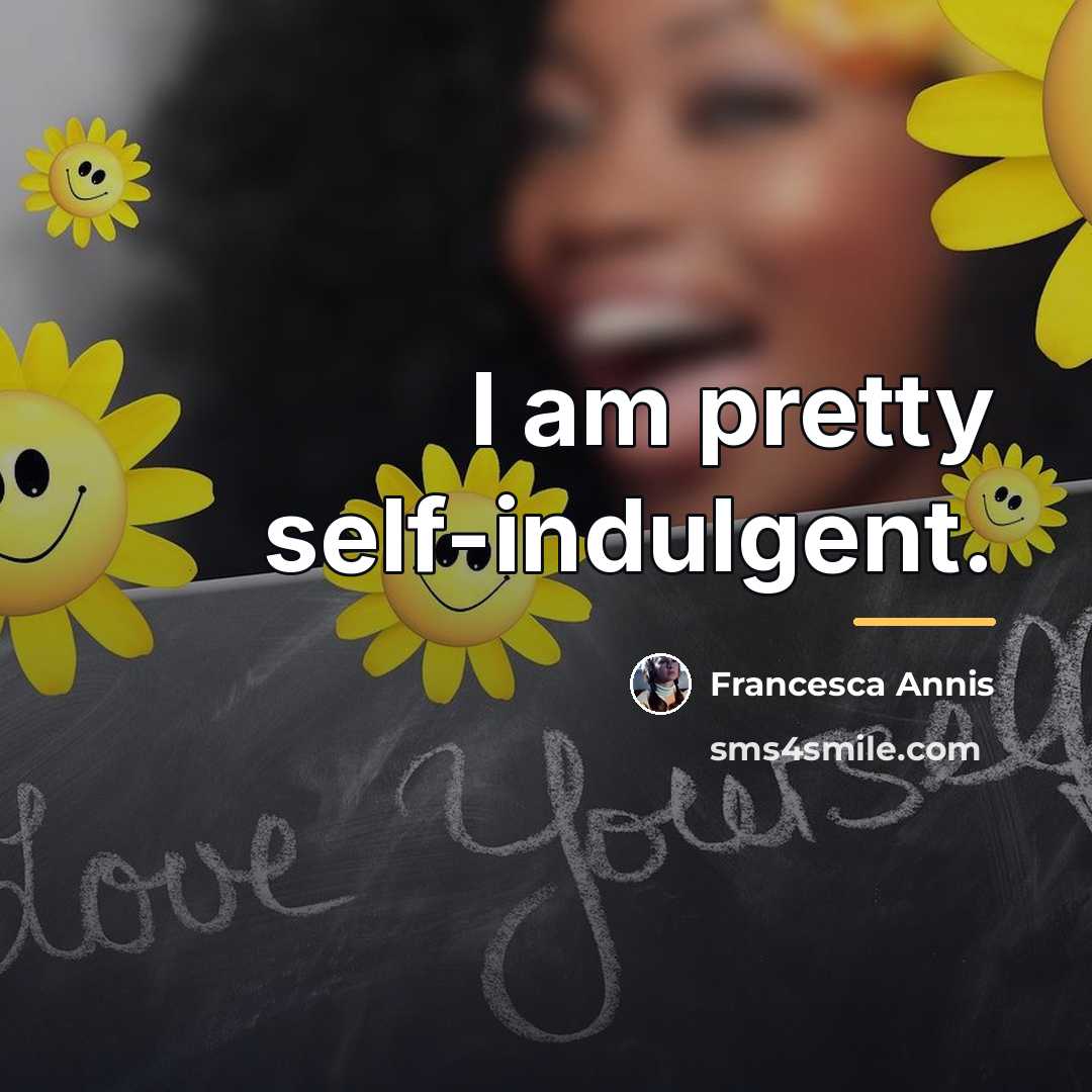 “I am pretty self-indulgent.…” quote by Francesca Annis