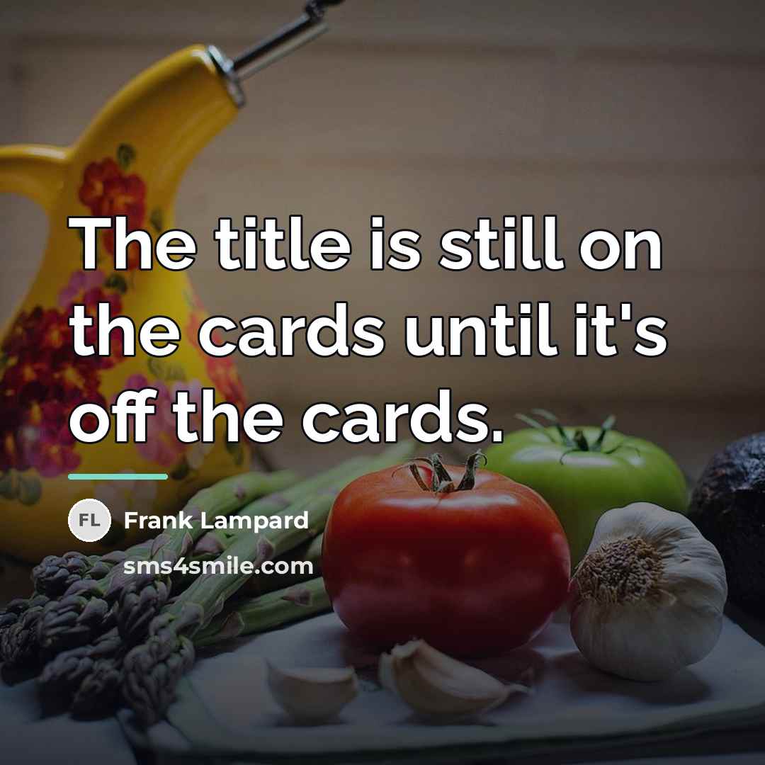“The title is still on the cards until it's off…” quote by Frank Lampard