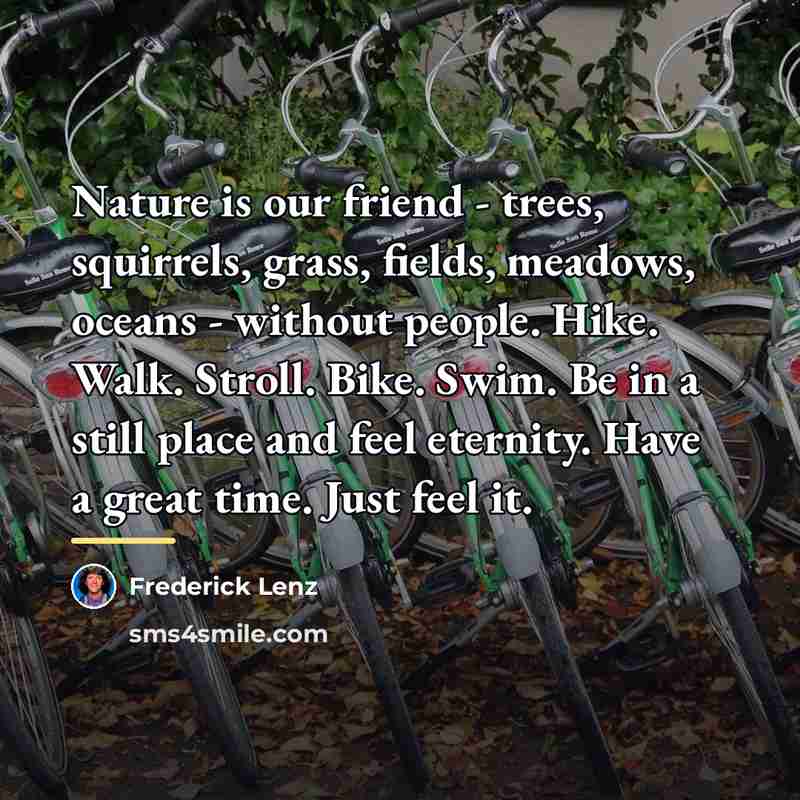 “Nature is our friend - trees, squirrels, grass, fields, meadows,…” quote by Frederick Lenz