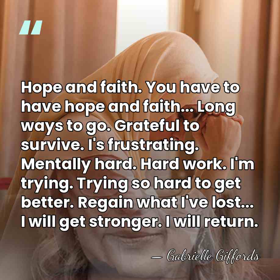 Hope and faith. You have to have hope and faith... Long ways&hellip; - Gabrielle Giffords