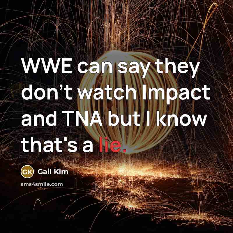 “WWE can say they don't watch Impact and TNA but…” quote by Gail Kim